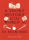 A Short History of the World in 50 Murders - Natasha Tidd - 9781789297744