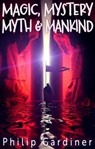 Magic, Mystery, Myth & Mankind - Philip Gardiner ; Emma Wilkinson - 9781789322477
