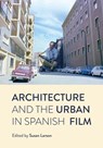 Architecture and the Urban in Spanish Film - Susan (University of Kentucky) Larson - 9781789384895