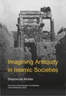 Imagining Antiquity in Islamic Societies - Stephennie (The University of Texas at Austin Mulder - 9781789385489