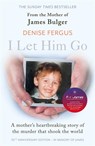 I Let Him Go: The heartbreaking book from the mother of James Bulger- updated for the 30th anniversary, in memory of James - Denise Fergus - 9781789466829