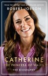 Catherine, the Princess of Wales: The Biography - Robert Jobson - 9781789468960