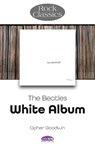 The Beatles: White Album - Rock Classics - Opher Goodwin - 9781789523331