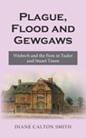 Plague, Flood and Gewgaws: Wisbech and the Fens in Tudor and Stuart Times - Diane Calton Smith - 9781789554960