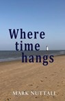 Where Time Hangs - Mark Nuttall - 9781789635119
