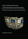 Glass and Glass Production in the Near East during the Iron Age - Katharina Schmidt - 9781789691542