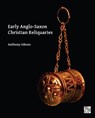 Early Anglo-Saxon Christian Reliquaries - Anthony Gibson - 9781789694086