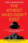 The Atheist Who Didn't Exist (Fully Revised 10th Anniversary Edition) - Andy (Director of the Solas Centre for Public Christianity) Bannister - 9781789745221