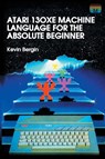 Atari 130XE Machine Language for the Absolute Beginner - Kevin Bergin - 9781789824339