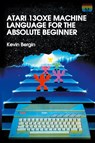 Atari 130XE Machine Language for the Absolute Beginner - Kevin Bergin - 9781789824339