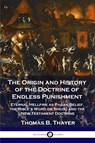 The Origin and History of the Doctrine of Endless Punishment - Thomas B. Thayer - 9781789872293