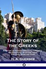 The Story of the Greeks - H. A. Guerber - 9781789872453