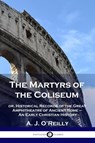 The Martyrs of the Coliseum - A. J. O'Reilly - 9781789873108