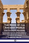 The Book of the Ancient World: For Younger Readers - An Account of Our Common Heritage from the Dawn of Civilization to the Coming of the Greeks - Dorothy Mills - 9781789874020