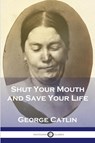 Shut Your Mouth and Save Your Life - George Catlin - 9781789874334