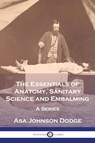 The Essentials of Anatomy, Sanitary Science and Embalming - Asa Johnson Dodge - 9781789874990