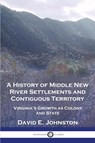 A History of Middle New River Settlements and Contiguous Territory - David E. Johnston - 9781789875317