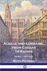 Alsace and Lorraine, from Caesar to Kaiser - Ruth Putnam - 9781789875355