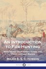 An Introduction to Fox-Hunting - Major E. S. C. Hobson - 9781789875362
