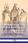 The Breath of Life, or Mal-Respiration - George Catlin - 9781789876444