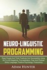 Neuro-Linguistic Programming: Read People And Think Positively And Successfully Using NLP to Kill Negativity, Procrastination, Fear And Phobias (Bod - Adam Hunter - 9781790199044