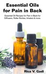 Essential Oils for Pain in Back: Essential Oil Recipes for Pain in Back for Diffusers, Roller Bottles, Inhalers & More. - Rica V. Gadi - 9781790586318