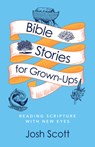 Bible Stories for Grown-Ups: Reading Scripture with New Eyes - Josh Scott - 9781791026622