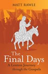 The Final Days: A Lenten Journey Through the Gospels - Matt Rawle - 9781791034160