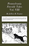 Pennsylvania Fireside Tales Volume VIII: Origins and Foundations of Pennsylvania Mountain Folktales, Legends, and Folklore - Jeffrey Robert Frazier - 9781792309069