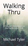 Walking Thru: A Couple's Adventure on the Pacific Crest Trail - Michael Tyler - 9781792985447