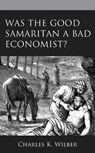 Was the Good Samaritan a Bad Economist? - Charles K. Wilber - 9781793637000