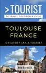 Greater Than a Tourist- Toulouse France: 50 Travel Tips from a Local - Greater Than a. Tourist - 9781793863676