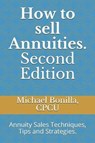 How to Sell Annuities. Second Edition: Annuity Sales Techniques, Tips and Strategies. - Michael Bonilla - 9781794045361