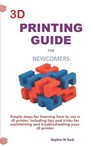 3D Printing Guide for Newcomers: Simple Steps for Learning How to Use a 3D Printer, Including Tips and Tricks for Maintaining and Troubleshooting Your - Stephen W. Rock - 9781794187436