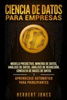 Ciencia de Datos para Empresas: Modelo Predictivo, Minería de Datos, Análisis de Datos, Análisis de Regresión, Consulta de Bases de Datos y Aprendizaj - Herbert Jones - 9781794223882