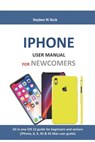 iPhone User Manual for Newcomers: All in One IOS 12 Guide for Beginners and Seniors (Iphone, 8, X, XS & XS Max User Guide) - Stephen W. Rock - 9781794412347