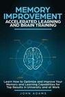 Memory Improvement, Accelerated Learning and Brain Training: Learn How to Optimize and Improve Your Memory and Learning Capabilities for Top Results i - John Adams - 9781794583450