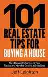 101 Real Estate Tips for Buying a House: The Ultimate Collection of Tips, Tactics, and More for Getting a Great Deal - Jeff Leighton - 9781795032025
