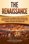 The Renaissance: A Captivating Guide to a Remarkable Period in European History, Including Stories of People Such as Galileo Galilei, M - Captivating History - 9781795683739