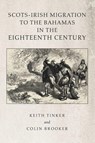 Scots-Irish Migration to the Bahamas in the Eighteenth Century - Keith Tinker ; Colin Brooker - 9781796080612