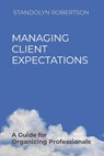 Managing Client Expectations: A Guide for Organizing Professionals - Standolyn Robertson - 9781796672305