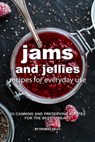 Jams and Jellies Recipes for Everyday Use: 30 Canning and Preserving Recipes for The Best Spreads - Thomas Kelly - 9781796881486