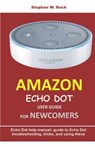Amazon Echo Dot User Guide for Newcomers: Echo Dot Help Manual: Guide to Echo Dot Troubleshooting, Tricks, and Using Alexa - Stephen W. Rock - 9781797029061