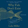 Why Fish Don't Exist: A Story of Loss, Love, and the Hidden Order of Life -  - 9781797106076