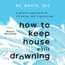 How to Keep House While Drowning: A Gentle Approach to Cleaning and Organizing -  - 9781797143743