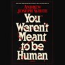 You Weren't Meant to Be Human -  - 9781797189918