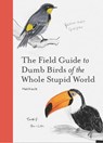 The Field Guide to Dumb Birds of the Whole Stupid World - Matt Kracht - 9781797212272