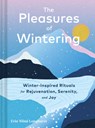 The Pleasures of Wintering: Winter-Inspired Rituals for Rejuvenation, Serenity, and Joy - Erin Niimi Longhurst - 9781797236742