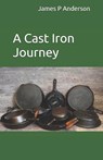 A Cast Iron Journey - Mitchell Anderson - 9781797640754