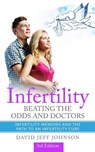 Infertility - Beating the Odds and Doctors: Infertility Memoirs and the Path to an Infertility Cure - David Jeff Johnson - 9781797700403